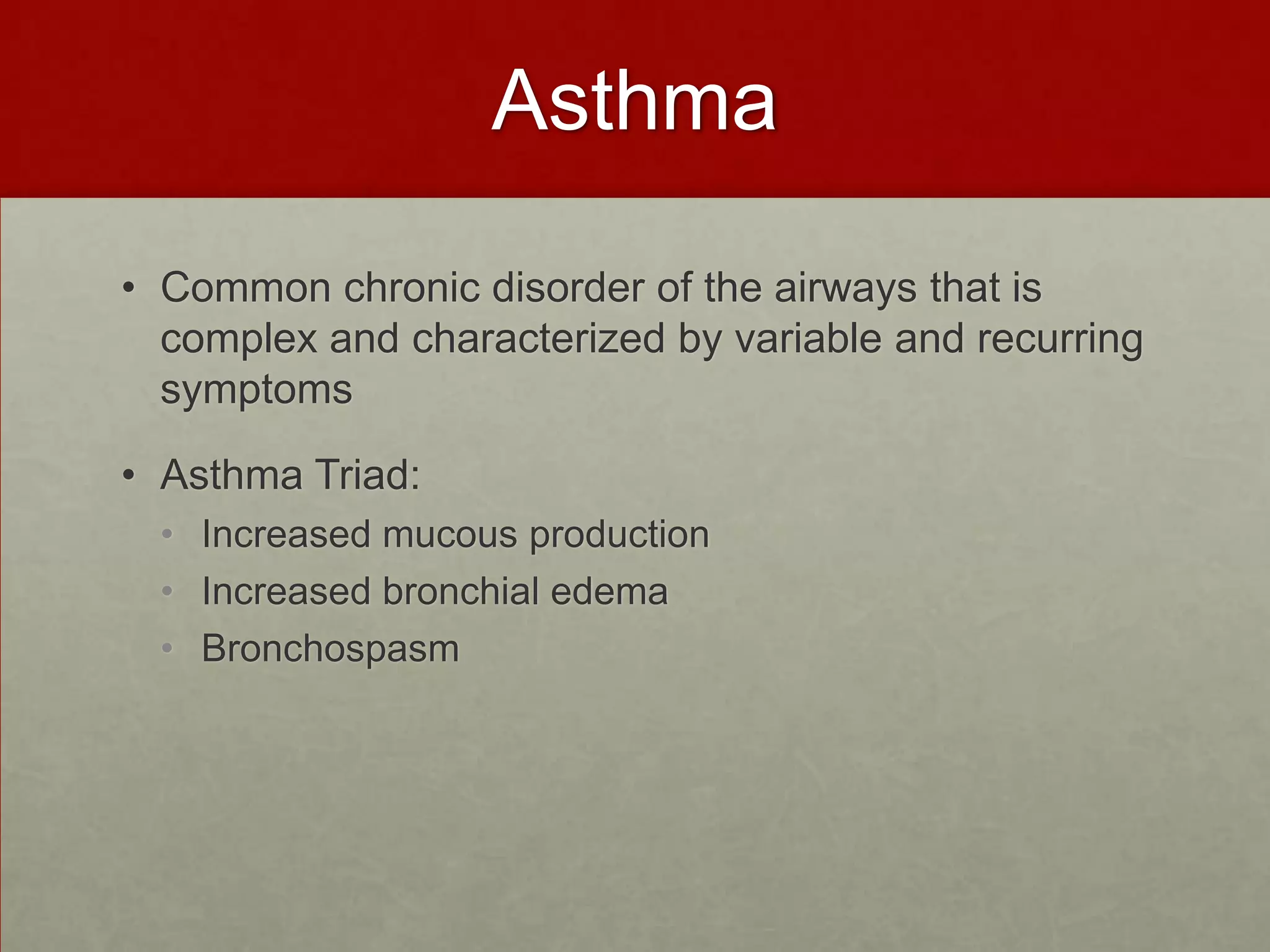 AsthmaCommon chronic disorder of the airways that is complex and characterized by variable and recurring symptomsAsthma Triad: Increased mucous productionIncreased bronchial edemaBronchospasm