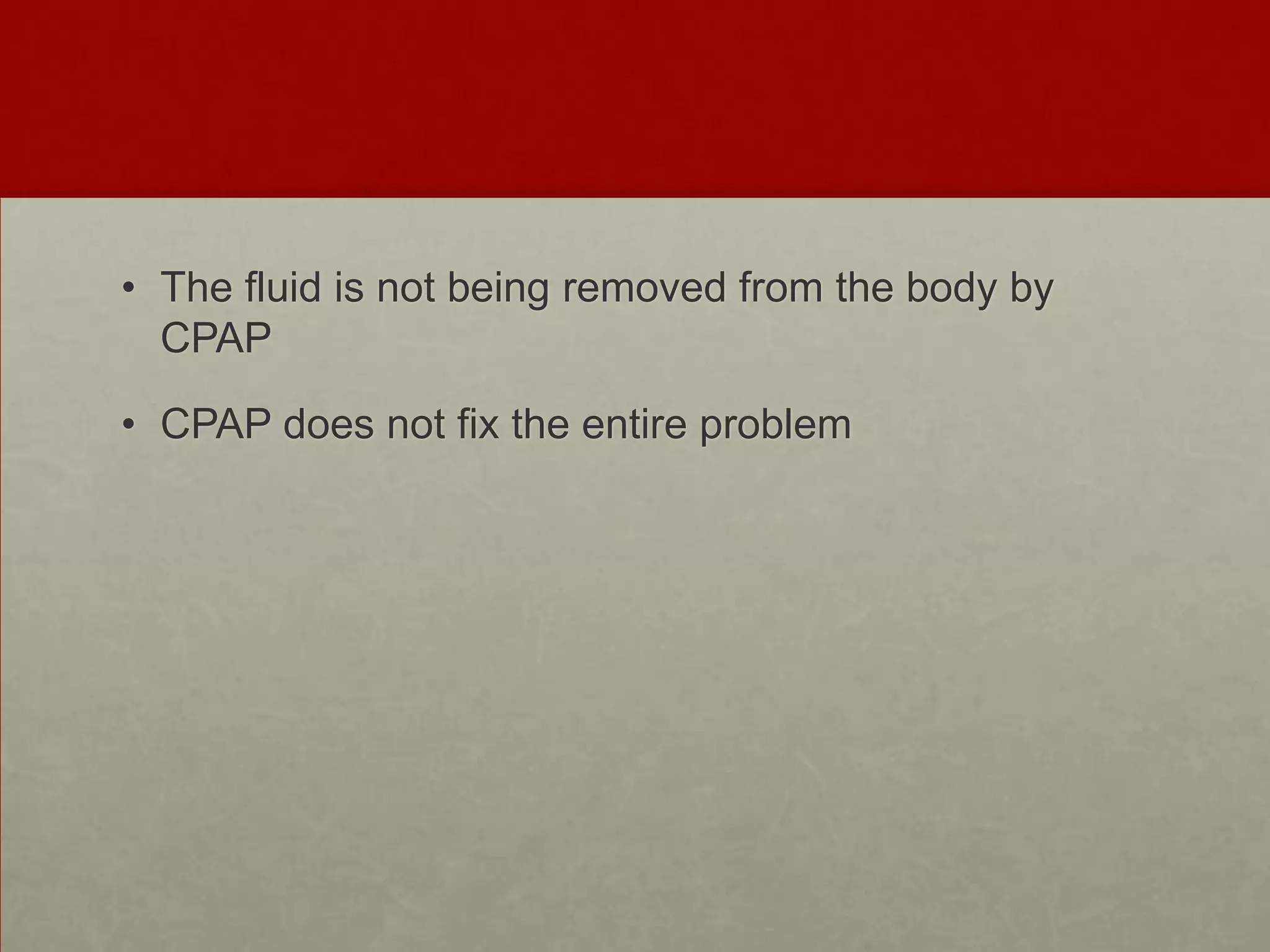 The fluid is not being removed from the body by CPAPCPAP does not fix the entire problem