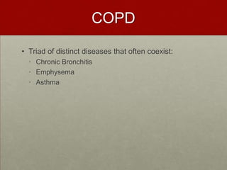 COPDTriad of distinct diseases that often coexist: Chronic Bronchitis EmphysemaAsthma 