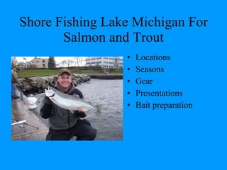 Shore Fishing Lake Michigan For Salmon and Trout ,[object Object],[object Object],[object Object],[object Object],[object Object]