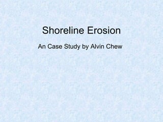 Shoreline Erosion  An Case Study by Alvin Chew 
