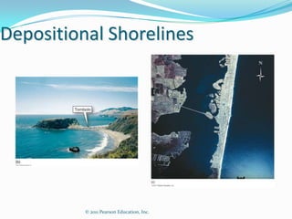 Depositional Shorelines



         Tombolo                           Barrier
                                           island




          © 2011 Pearson Education, Inc.
 