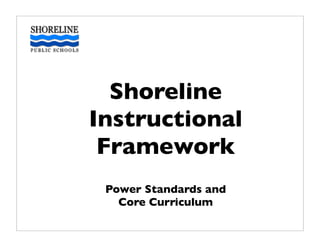 Shoreline
Instructional
 Framework
 Power Standards and
   Core Curriculum
 