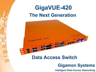 GigaVUE-420 The Next Generation   Gigamon Systems Intelligent Data Access Networking Data Access Switch  