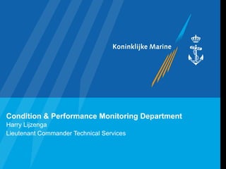 Condition & Performance Monitoring Department Harry Lijzenga Lieutenant Commander Technical Services 