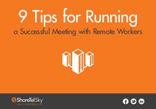 9 Tips for Running
a Successful Meeting with Remote Workers
www.shoretelsky.com
 