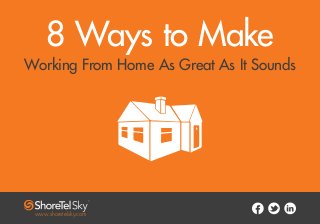 8 Ways to Make
Working From Home As Great As It Sounds
www.shoretelsky.com
 