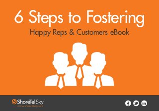 6 Steps to Fostering
Happy Reps & Customers eBook
www.shoretelsky.com
 