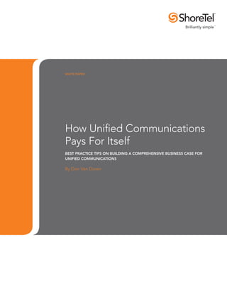 WHITE PAPER




How Unified Communications
Pays For Itself
Best Practice Tips on building a Comprehensive Business Case for
Unified Communications

By Don Van Doren
 