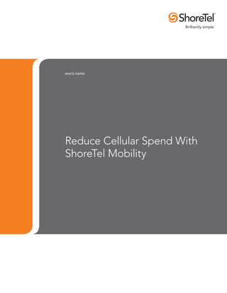 WHITE PAPER




Reduce Cellular Spend With
ShoreTel Mobility
 