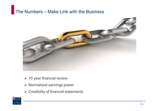 The Numbers – Make Link with the Business




     10 year financial review
     Normalized earnings power
     Credibility of financial statements


                                            15
 