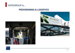 GATEGROUP is...

         PROVISIONING & LOGISTICS




                                    21
 