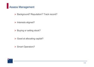 Assess Management

     Background? Reputation? Track record?


     Interests aligned?


     Buying or selling stock?


     Good at allocating capital?


     Smart Operators?




                                             23
 