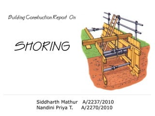 Building Construction Report On




  SHORING




             Siddharth Mathur A/2237/2010
             Nandini Priya T. A/2270/2010
 
