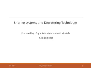 Shoring systems and Dewatering Techniques
Prepared by : Eng./ Salem Mohammed Mustafa
Civil Engineer
MISR_EXPRSS@YAHOO.COM 12018-05-02
 