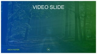 VIDEO SLIDE
ADD A FOOTER 11
 