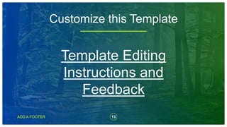 Customize this Template
Template Editing
Instructions and
Feedback
ADD A FOOTER 13
 