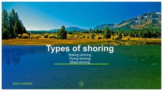 Types of shoring
Raking shoring
Flying shoring
Dead shoring
3ADD A FOOTER
 
