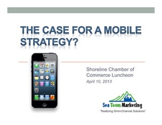 Shoreline Chamber of
Commerce Luncheon
April 10, 2013




       “Realizing Omni-Channel Solutions”
 
