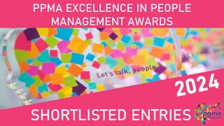 PPMA EXCELLENCE IN PEOPLE
MANAGEMENT AWARDS
SHORTLISTED ENTRIES
 
