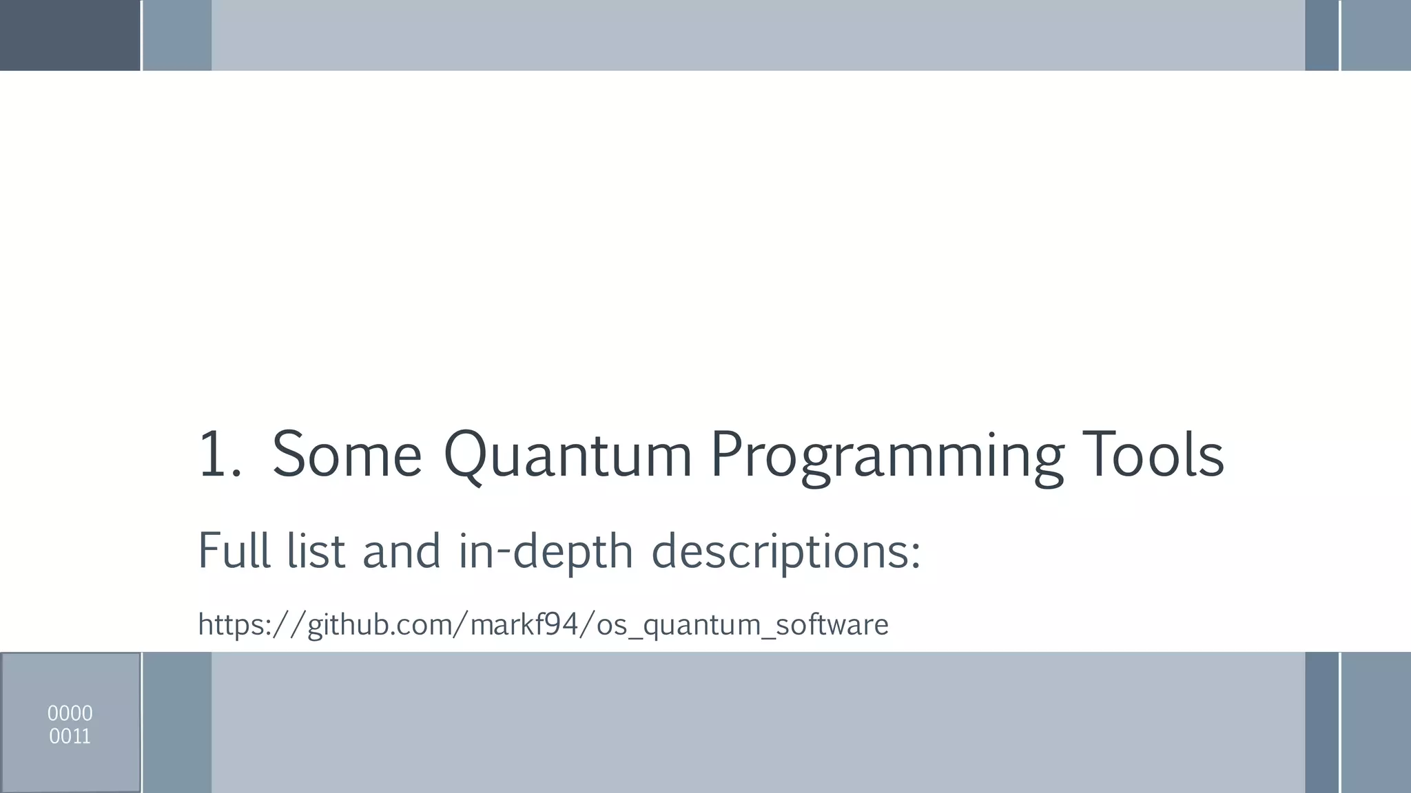 1. Some Quantum Programming Tools
0000
0011
Full list and in-depth descriptions:
https://github.com/markf94/os_quantum_software
 