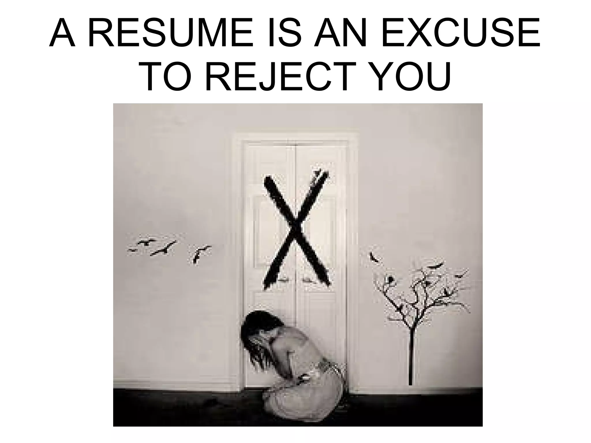 A RESUME IS AN EXCUSE TO REJECT YOU 