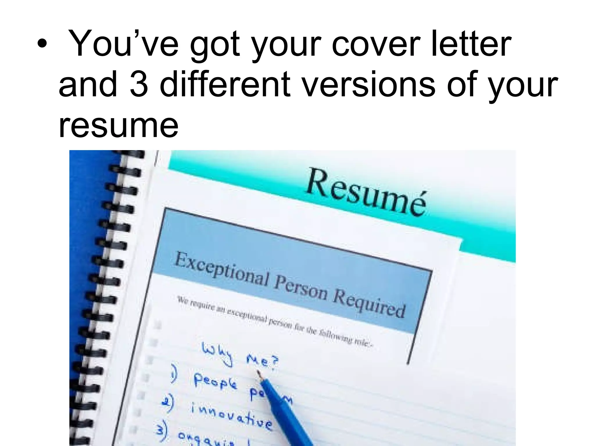 You’ve got your cover letter and 3 different versions of your resume 