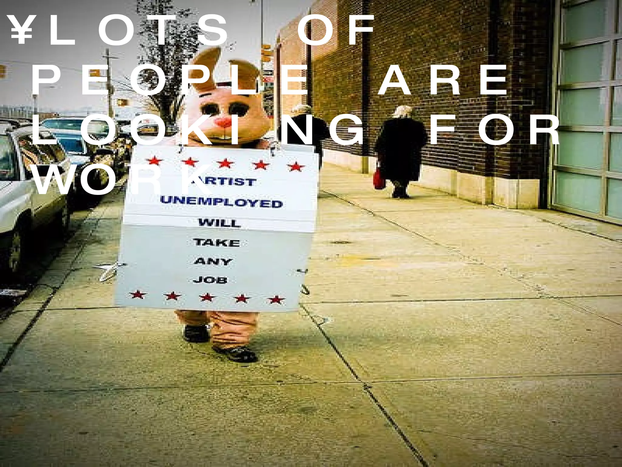 LOTS OF PEOPLE ARE LOOKING FOR WORK 