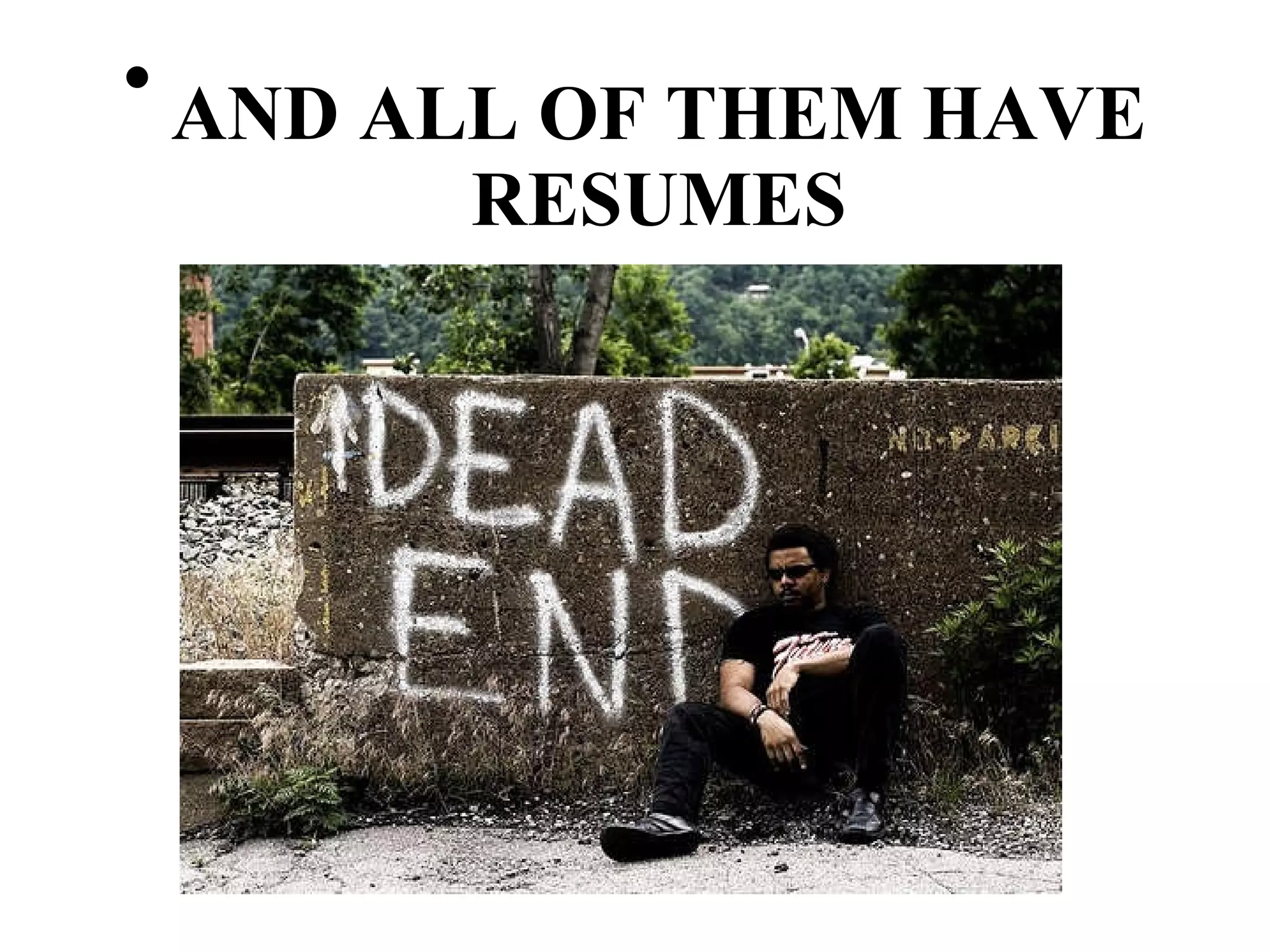 AND ALL OF THEM HAVE RESUMES 