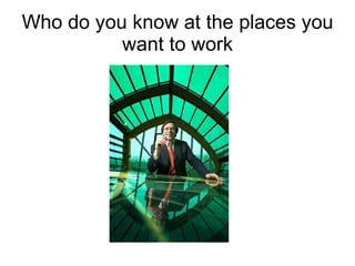 (Who) Networking List Friends Relatives Former Employees Former Co-Workers Service Provides Professional Organizations 