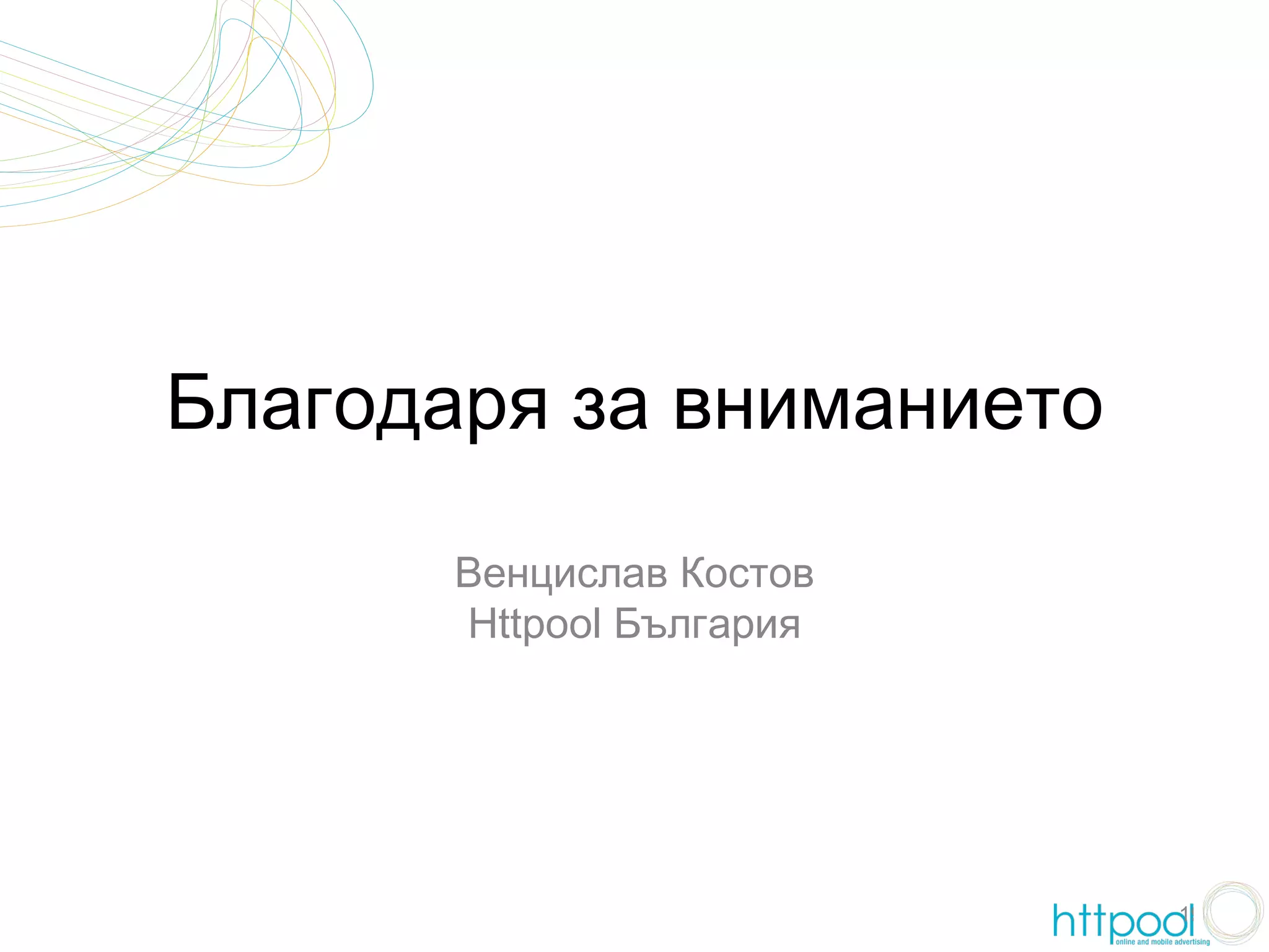 Благодаря за вниманието

       Венцислав Костов
       Httpool България




                          19
 