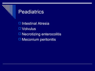 Peadiatrics Intestinal Atresia Volvulus Necrotizing enterocolitis Meconium peritonitis 