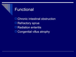 Functional Chronic intestinal obstruction Refractory sprue Radiation enteritis Congenital villus atrophy 