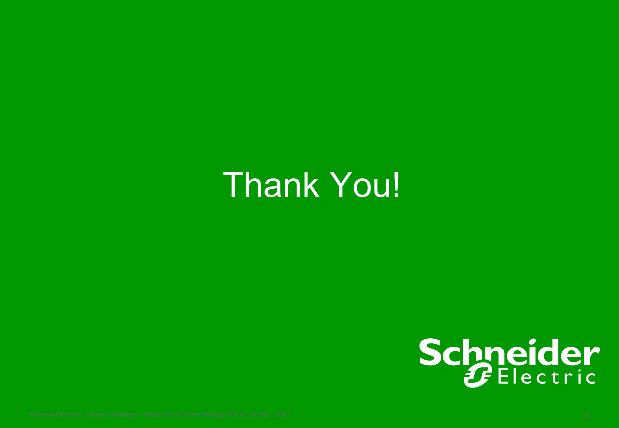 Thank You!




Schneider Electric - Industry Business – Short Circuit Current Ratings and AC Drives – 2012   34
 