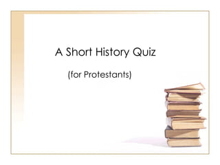 A Short History Quiz (for Protestants) 