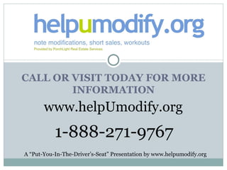CALL OR VISIT TODAY FOR MORE INFORMATION A “Put-You-In-The-Driver’s-Seat” Presentation by www.helpumodify.org www.helpUmodify.org 1-888-271-9767 