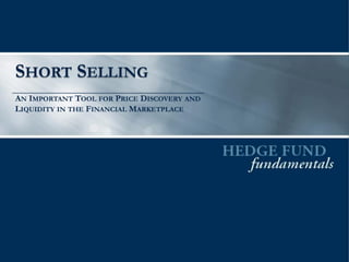 SHORT SELLING
AN IMPORTANT TOOL FOR PRICE DISCOVERY AND
LIQUIDITY IN THE FINANCIAL MARKETPLACE
 