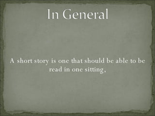 A short story is one that should be able to be read in one sitting, 