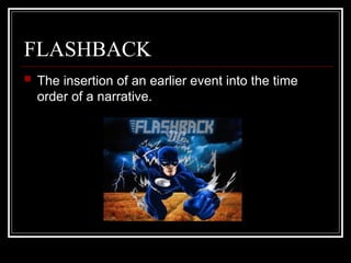 FLASHBACK
 The insertion of an earlier event into the time
order of a narrative.
 
