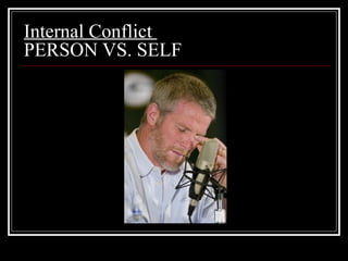 Internal Conflict
PERSON VS. SELF
 