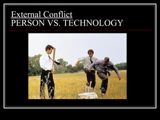 External Conflict
PERSON VS. TECHNOLOGY
 
