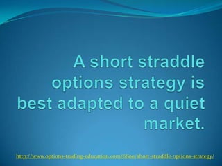 http://www.options-trading-education.com/6800/short-straddle-options-strategy/
 