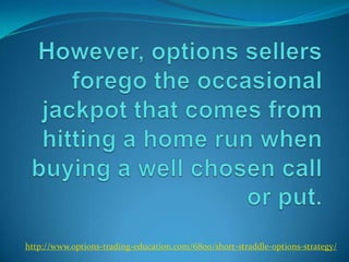 http://www.options-trading-education.com/6800/short-straddle-options-strategy/
 