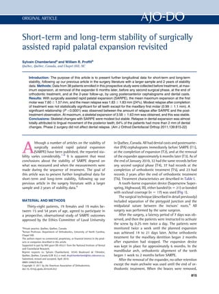 ORIGINAL ARTICLE



Short-term and long-term stability of surgically
assisted rapid palatal expansion revisited
Sylvain Chamberlanda and William R. Profﬁtb
Qubec, Qubec, Canada, and Chapel Hill, NC
  e       e


      Introduction: The purpose of this article is to present further longitudinal data for short-term and long-term
      stability, following up our previous article in the surgery literature with a larger sample and 2 years of stability
      data. Methods: Data from 38 patients enrolled in this prospective study were collected before treatment, at max-
      imum expansion, at removal of the expander 6 months later, before any second surgical phase, at the end of
      orthodontic treatment, and at the 2-year follow-up, by using posteroanterior cephalograms and dental casts.
      Results: With surgically assisted rapid palatal expansion (SARPE), the mean maximum expansion at the ﬁrst
      molar was 7.60 6 1.57 mm, and the mean relapse was 1.83 6 1.83 mm (24%). Modest relapse after completion
      of treatment was not statistically signiﬁcant for all teeth except for the maxillary ﬁrst molar (0.99 6 1.1 mm). A
      signiﬁcant relationship (P 0.0001) was observed between the amount of relapse after SARPE and the post-
      treatment observation. At maximum, a skeletal expansion of 3.58 6 1.63 mm was obtained, and this was stable.
      Conclusions: Skeletal changes with SARPE were modest but stable. Relapse in dental expansion was almost
      totally attributed to lingual movement of the posterior teeth; 64% of the patients had more than 2 mm of dental
      changes. Phase 2 surgery did not affect dental relapse. (Am J Orthod Dentofacial Orthop 2011;139:815-22)




A
         lthough a number of articles on the stability of                          in Qubec, Canada. All had dental casts and posteroante-
                                                                                         e
         surgically assisted rapid palatal expansion                               rior (PA) cephalograms immediately before SARPE (T1),
         (SARPE) have been published, the reported sta-                            at the completion of expansion (T2), and at the removal
bility varies considerably.1-8 It is apparent that most                            of the expander approximately 6 months later (T3). As of
conclusions about the stability of SARPE depend on                                 the end of January 2010, 32 had the same records before
what was measured and when the measurements were                                   any second surgical phase (T4), 37 had records at the
made during the sequence of treatment. The goal of                                 completion of orthodontic treatment (T5), and 23 had
this article was to present further longitudinal data for                          records 2 years after the end of orthodontic treatment
short-term and long-term stability, following up our                               (T6). Treatment characteristics are described in Table I.
previous article in the surgery literature with a larger                               A tooth-borne expansion device (Superscrew Super-
sample and 2 years of stability data.9                                             spring, Highwood, Ill), either banded (n 5 21) or bonded
                                                                                   with occlusal coverage (n 5 17) was used (Fig 1).
                                                                                       The surgical technique (described in detail previously)
MATERIAL AND METHODS                                                               included separation of the pterygoid junction and the
   Thirty-eight patients, 19 females and 19 males be-                              midpalatal suture between the incisors’ roots.9 All
tween 15 and 54 years of age, agreed to participate in                             surgery was performed by the same surgeon.
a prospective, observational study of SARPE outcomes                                   After the surgery, a latency period of 7 days was ob-
approved by the Ethics Committee of Laval University                               served, and then the patients were instructed to activate
                                                                                   the screw by 0.25 mm twice a day. The patients were
a
 Private practice, Qubec, Qubec, Canada.
                     e       e                                                     monitored twice a week until the planned expansion
b
 Kenan Professor, Department of Orthodontics, University of North Carolina,        was achieved 14 to 21 days later. Active orthodontic
Chapel Hill.
The authors report no commercial, proprietary, or ﬁnancial interest in the prod-   treatment for the maxillary dentition began 2 months
ucts or companies described in this article.                                       after expansion had stopped. The expansion device
Supported in part by NIH grant DE-05221 from the National Institute of Dental      was kept in place for approximately 6 months. In the
and Craniofacial Research.
Reprint requests to: Sylvain Chamberland, 10345 Boulevard de l’Ormire,      e     mandibular arch, orthodontic alignment of the teeth
Qubec, Qubec, Canada G2B 3L2; e-mail, drsylchamberland@biz.videotron.ca.
   e        e                                                                      began 1 week to 2 months before SARPE.
Submitted, revised and accepted, April 2010.                                           After the removal of the expander, no other retention
0889-5406/$36.00
Copyright Ó 2011 by the American Association of Orthodontists.                     except the main archwire was used until the end of or-
doi:10.1016/j.ajodo.2010.04.032                                                    thodontic treatment. When the braces were removed,
                                                                                                                                          815
 