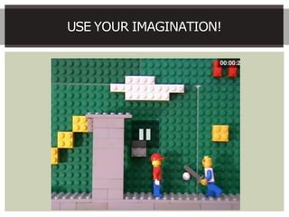USE YOUR IMAGINATION!
 