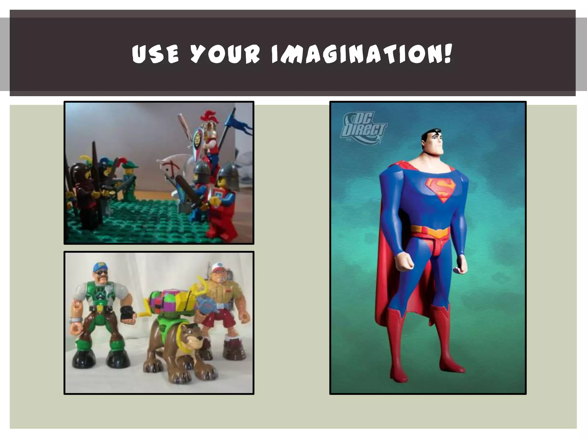 USE YOUR IMAGINATION!
 