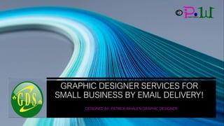 GRAPHIC DESIGNER SERVICES FOR
SMALL BUSINESS BY EMAIL DELIVERY!
DESIGNED BY: PATRICK WHALEN GRAPHIC DESIGNER
 
