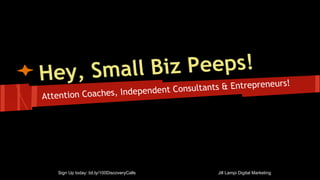 Attention Coaches, Independent Consultants & Entrepreneurs!
Hey, Small Biz Peeps!
Sign Up today: bit.ly/100DiscoveryCalls Jill Lampi Digital Marketing
 