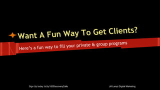 Want A Fun Way To Get Clients?
Here’s a fun way to fill your private & group programs
Sign Up today: bit.ly/100DiscoveryCalls Jill Lampi Digital Marketing
 