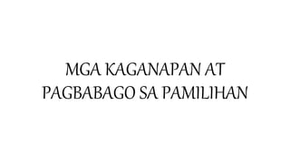 MGA KAGANAPAN AT
PAGBABAGO SA PAMILIHAN
 